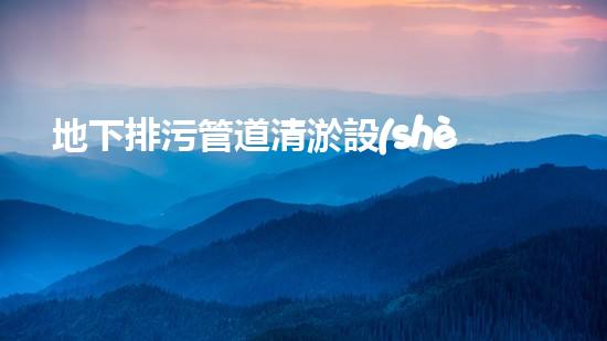 地下排污管道清淤設(shè)備清淤技術(shù)革新如何改變都市排水系統(tǒng)！